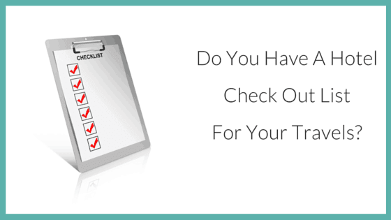 Do You Have A Hotel Check Out List For Your Travels-