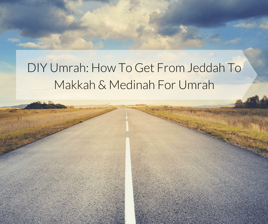 Umrah- How To Get From Jeddah To Makkah & Medinah For Umrah
