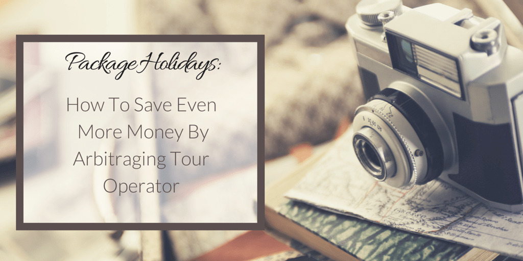 Package Holidays- How To Save Even More Money By Arbitraging Tour Operator