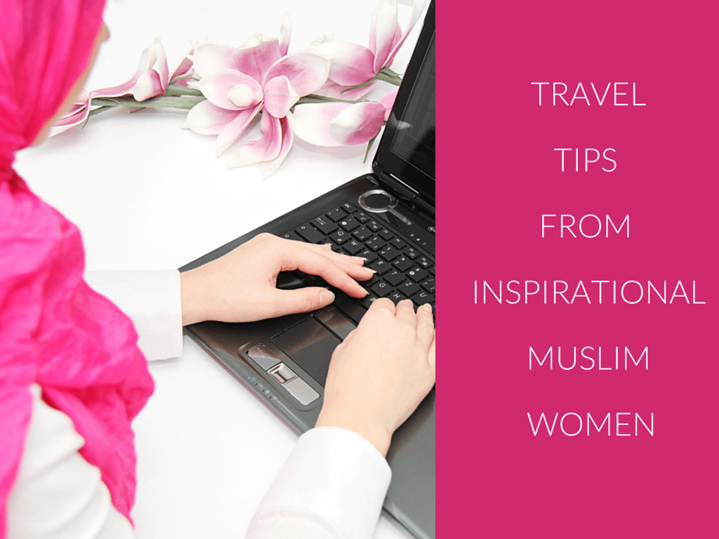Travel Tips From Inspirational Muslim Women